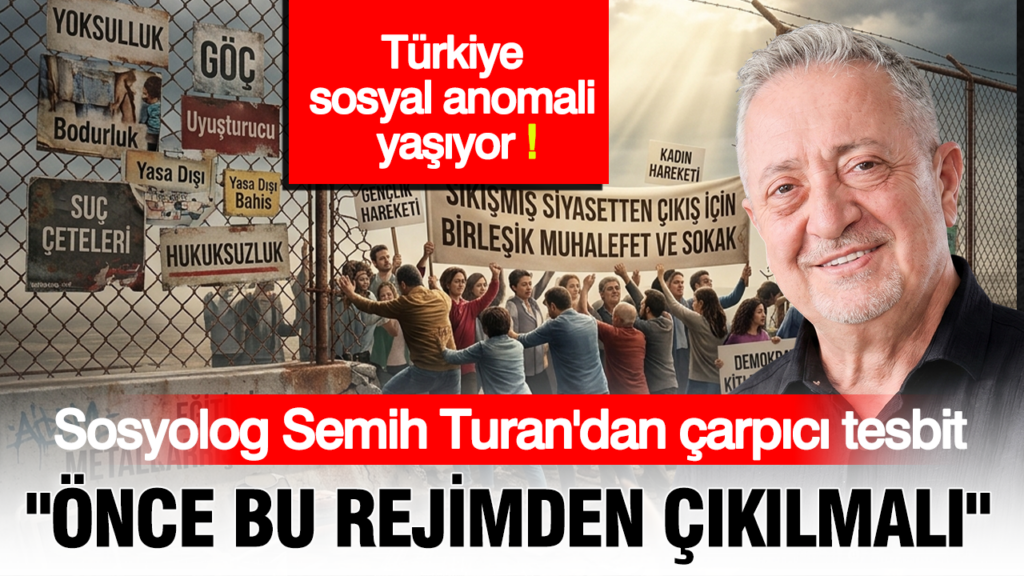 Sosyolog Semih Turan’dan çarpıcı tesbit: Önce bu rejimden çıkılmalı
