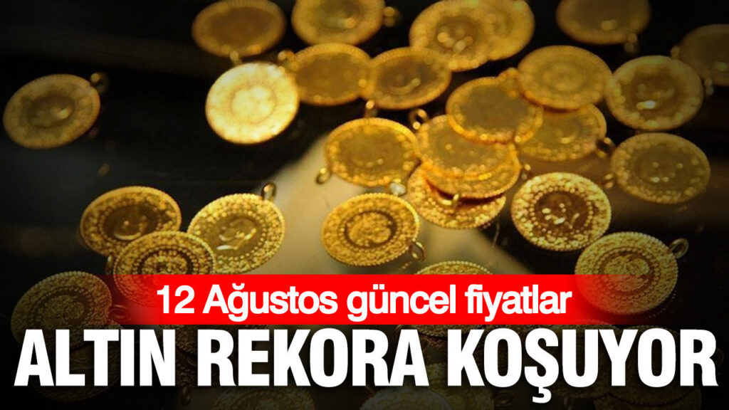 Altın rekora koşuyor: Gram, çeyrek, yarım ve tam altın ne kadar oldu? (12 Ağustos)